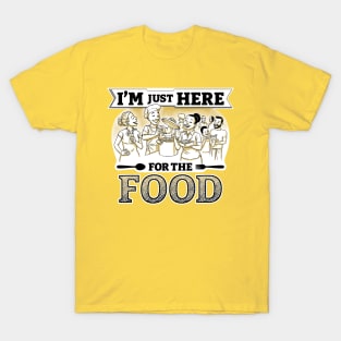 I'm just here for the food T-Shirt